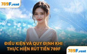 Điều kiện và quy định khi thực hiện rút tiền 789F