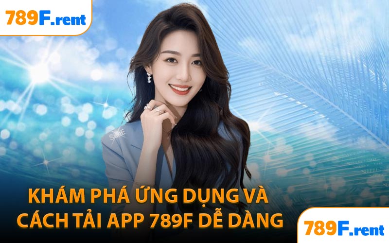 Khám phá ứng dụng và cách tải app 789F dễ dàng