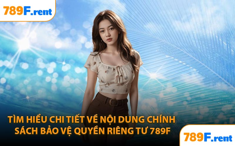 Tìm hiểu chi tiết về nội dung chính sách bảo vệ quyền riêng tư 789F