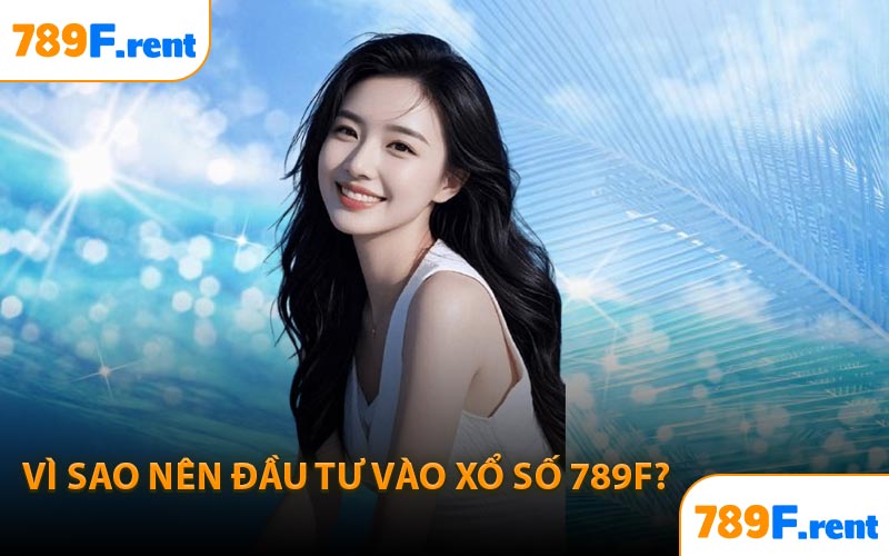 Vì sao nên đầu tư vào xổ số 789F?