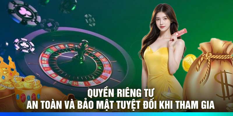 Quyền Riêng Tư – An Toàn và Bảo Mật Tuyệt Đối Khi Tham Gia