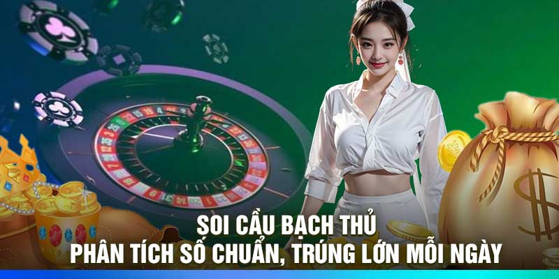 Soi Cầu Bạch Thủ – Phân Tích Số Chuẩn, Trúng Lớn Mỗi Ngày