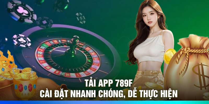 Tải App 789F – Cài Đặt Nhanh Chóng, Dễ Thực Hiện