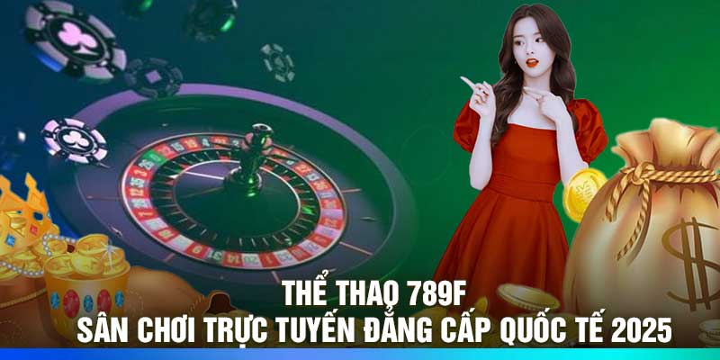 Thể Thao 789F - Sân Chơi Trực Tuyến Đẳng Cấp Quốc Tế 2025